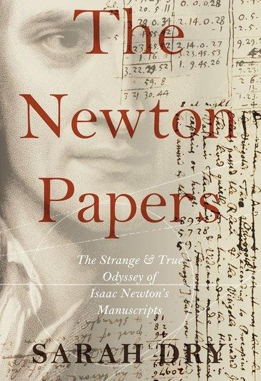 The Newton Papers: The Strange and True Odyssey of Isaac Newtons Manuscripts