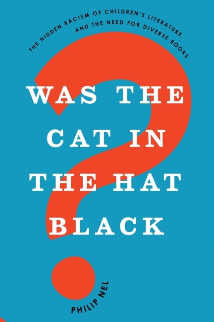 Was the Cat in the Hat Black?: The Hidden Racism of Childrens Literature, and the Need for Diverse Books