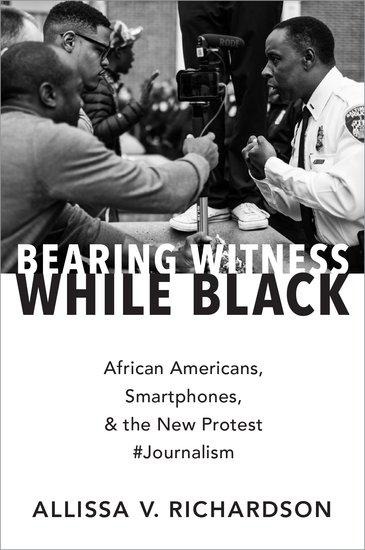 Bearing Witness While Black: African Americans, Smartphones, and the New Protest #journalism