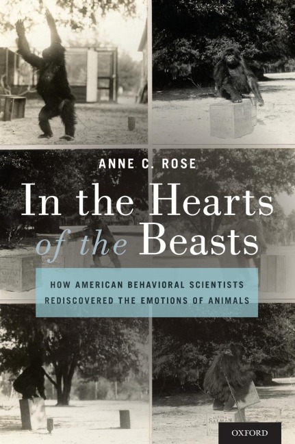 In the Hearts of the Beasts: How American Behavioral Scientists Rediscovered the Emotions of Animals