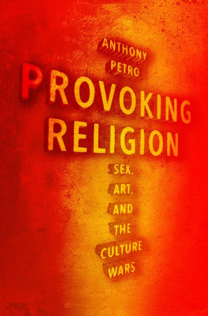 Provoking Religion Sex, Art, and the Culture Wars