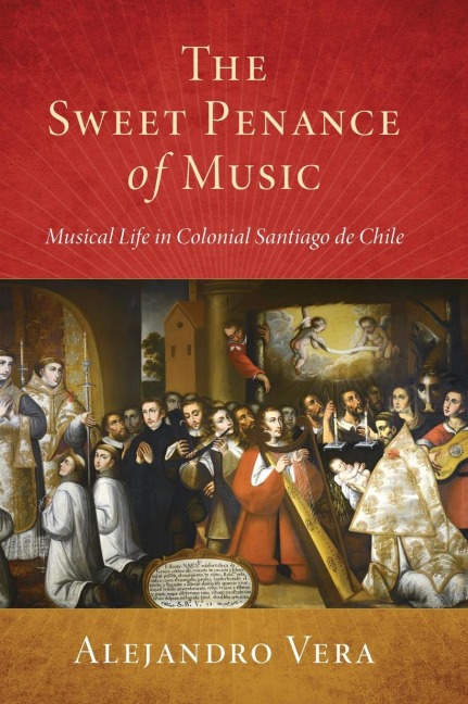 Sweet Penance of Music: Musical Life in Colonial Santiago de Chile