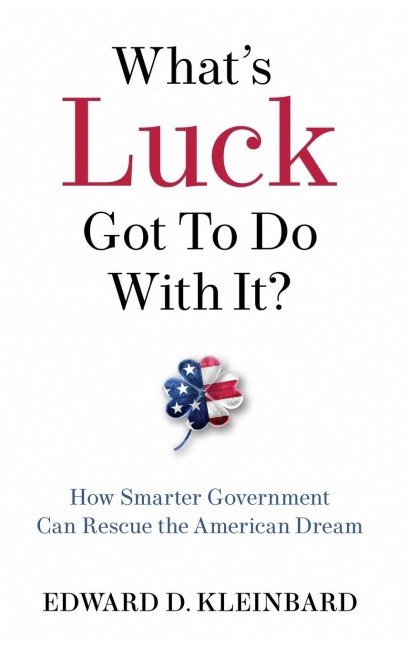 Whats Luck Got to Do with It?: How Smarter Government Can Rescue the American Dream