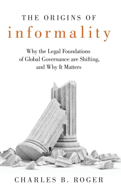 Origins of Informality: Why the Legal Foundations of Global Governance Are Shifting, and Why It Matters