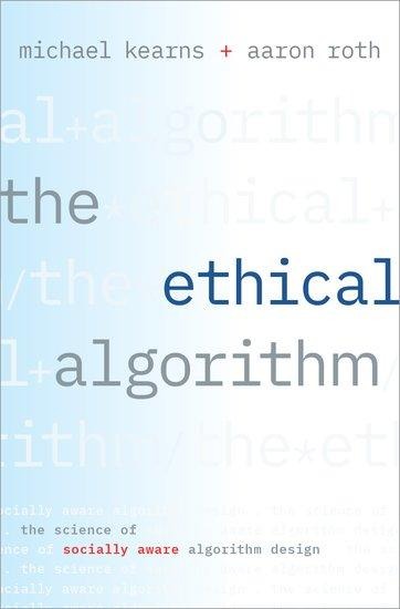 The Ethical Algorithm: The Science of Socially Aware Algorithm Design