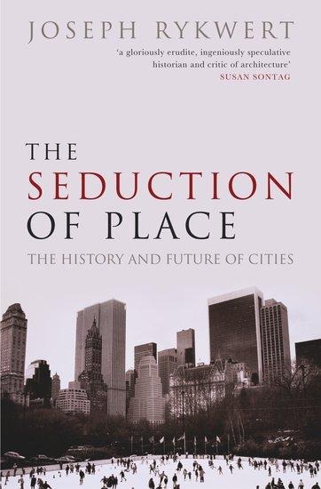 The Seduction of Place The History and Future of the City (Paperback)
