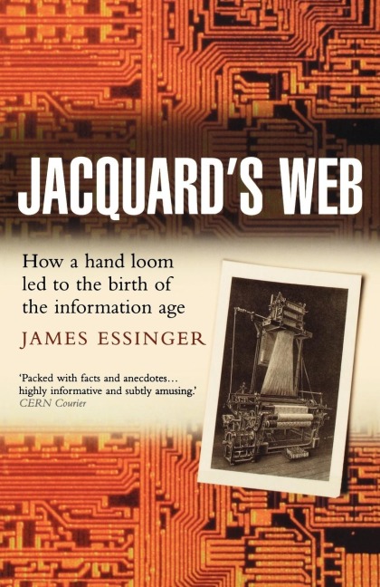 Jacquards Web: How a Hand-Loom Led to the Birth of the Information Age
