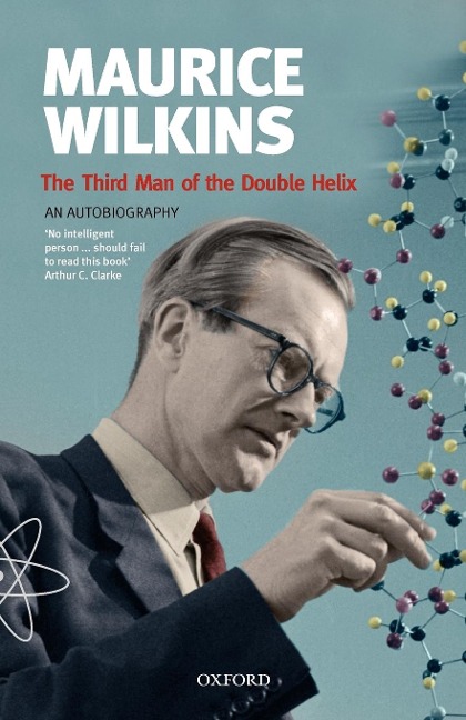 Maurice Wilkins: The Third Man of the Double Helix: An Autobiography