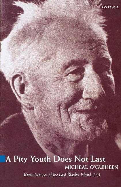 A Pity Youth Does Not Last: Reminiscences of the Last of the Great Blasket Islands Poets and Storytellers