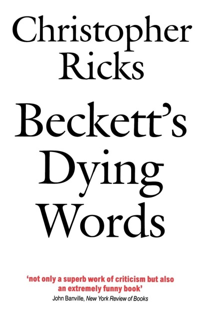 Becketts Dying Words: The Clarendon Lectures 1990