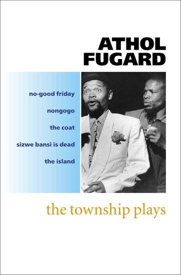 The Township Plays: No-Good Friday; Nongogo; The Coat; Sizwe Bansi is Dead; The Island