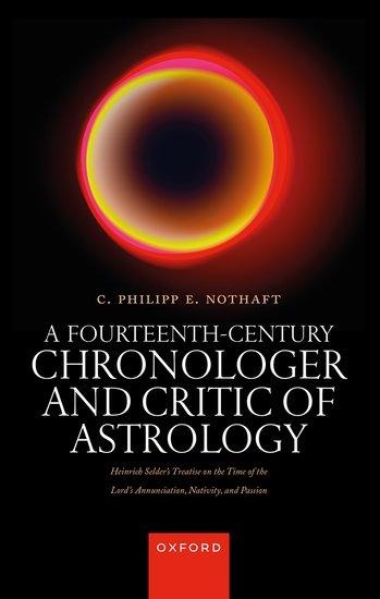 A Fourteenth-Century Chronologer and Critic of Astrology: Heinrich Selders Treatise on the Time of the Lords Annunciation, Nativity, and Passion
