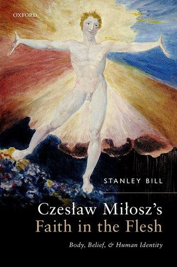 Czeslaw Miloszs Faith in the Flesh: Body, Belief, and Human Identity