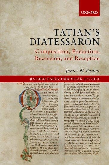 Tatians Diatessaron: Composition, Redaction, Recension, and Reception