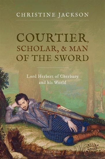 Courtier, Scholar, and Man of the Sword: Lord Herbert of Cherbury and His World