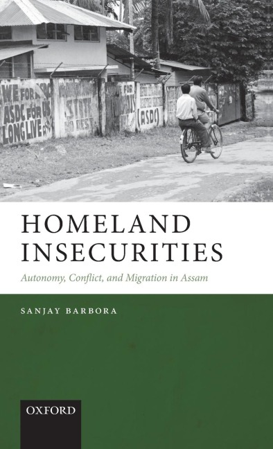 Homeland Insecurities: Autonomy, Conflict, and Migration in Assam