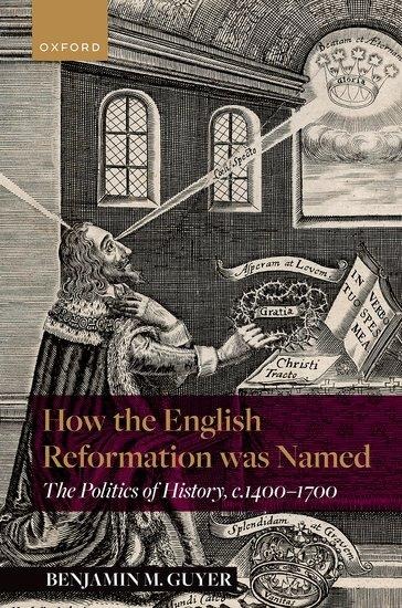 How the English Reformation Was Named: The Politics of History, 1400-1700