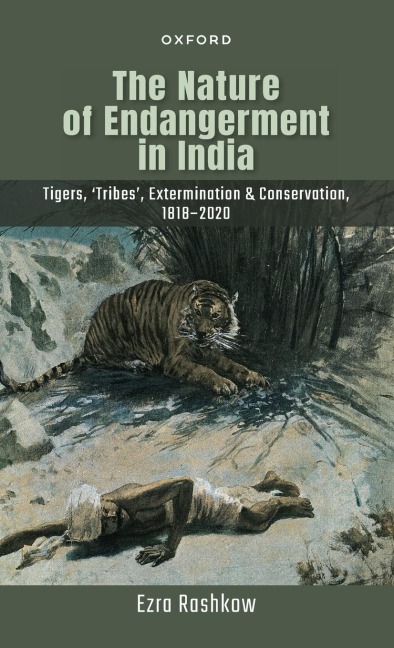 The Nature of Endangerment in India: Tigers, 'Tribes', Extermination & Conservation, 1818-2020