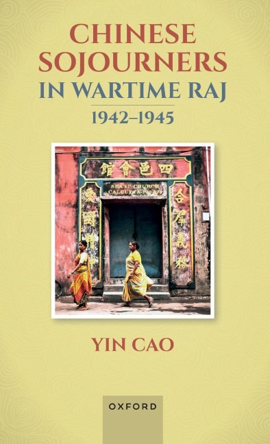 Chinese Sojourners in Wartime Raj, 1942-45: Wandering in a Chaotic Backyard