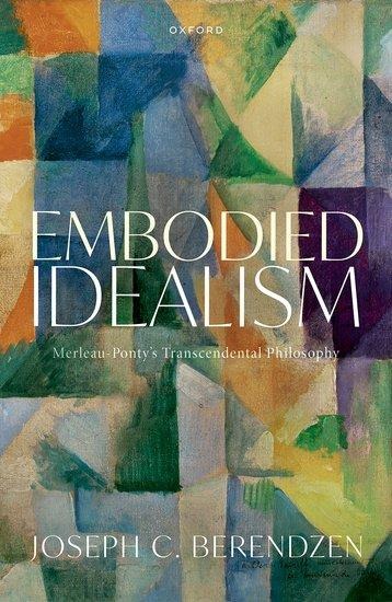Embodied Idealism: Merleau-Pontys Transcendental Philosophy