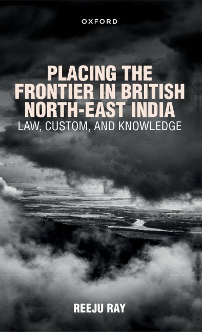 Placing the Frontier in British North-East India: Law, Custom, and Knowledge