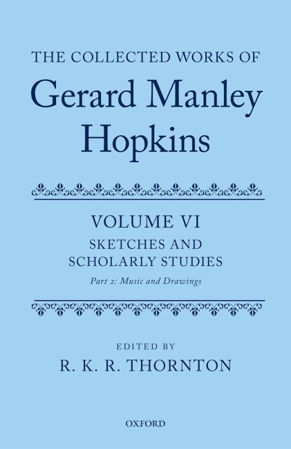The Collected Works of Gerard Manley Hopkins: Volume VI: Sketches and Scholarly Studies, Part II: Musical Settings and Sketches
