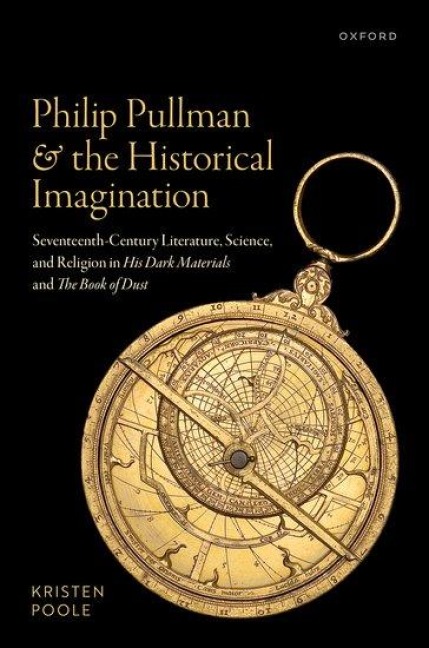 Philip Pullman and the Historical Imagination: Seventeenth-Century Literature, Science, and Religion in "His Dark Materials" and "The Book of Dust"