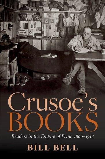 Crusoe's Books: Readers in the Empire of Print, 1800-1918