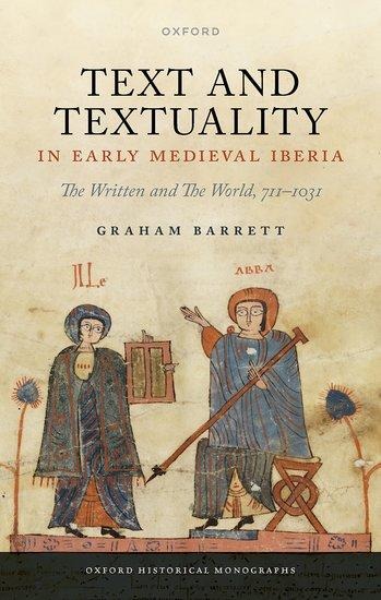 Text and Textuality in Early Medieval Iberia: The Written and the World, 711-1031