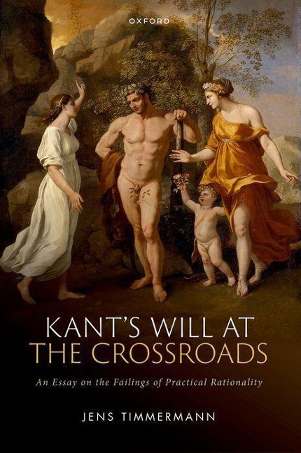 Kants Will at the Crossroads: An Essay on the Failings of Practical Rationality