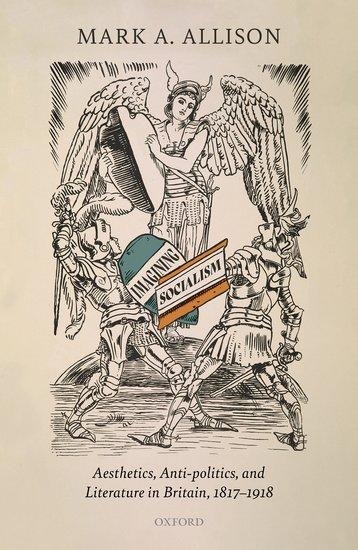 Imagining Socialism: Aesthetics, Anti-Politics, and Literature in Britain, 1817-1918