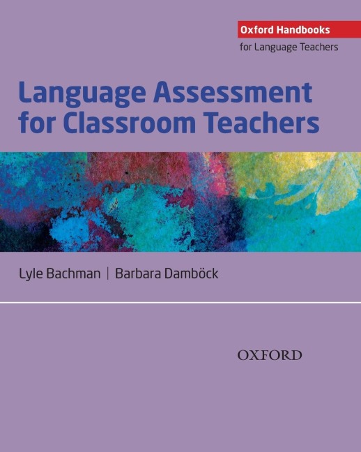 Language Assessment for Classroom Teachers: Classroom-based language assessments: why, when, what and how?