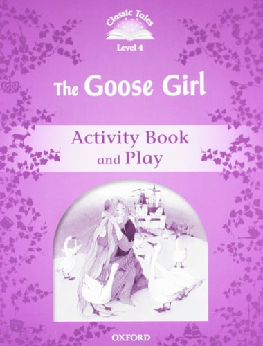 Classic Tales Second Edition: Level 4: The Goose Girl Activity Book & Play
