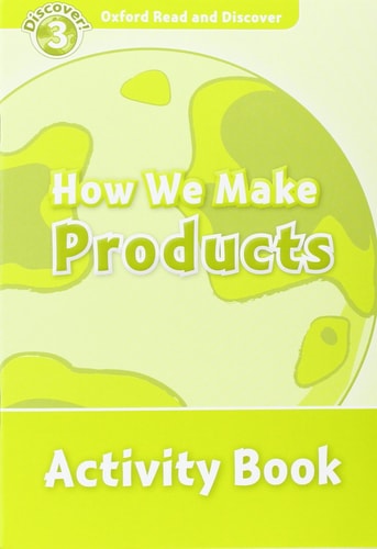 Oxford Read and Discover: Level 3: How We Make Products Activity Book