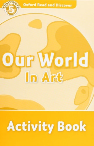 Oxford Read and Discover: Level 5: Our World in Art Activity Book