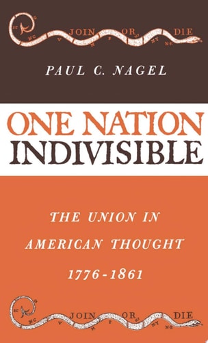 One Nation Indivisible The Union in American Thought, 1776-1861