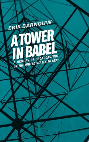 A History of Broadcasting in the United States 1. A Tower of Babel: to 1933