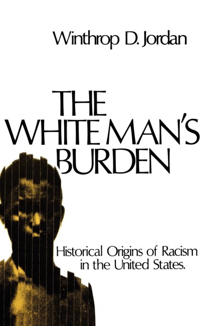 The White Mans Burden: Historical Origins of Racism in the United States