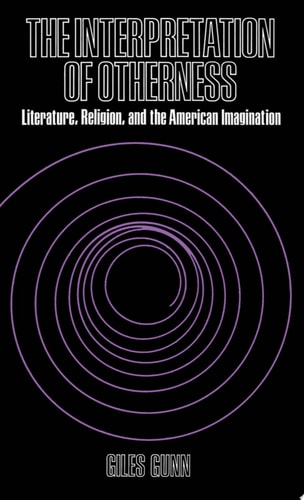 The Interpretation of Otherness Literature, Religion, and the American Imagination