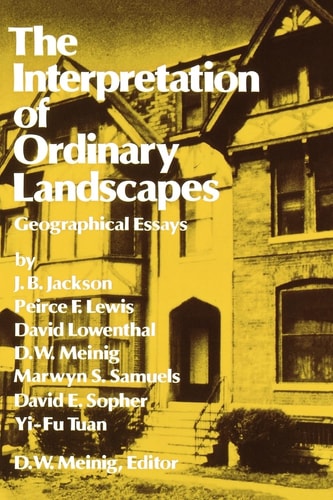The Interpretation of Ordinary Landscapes Geographical Essays