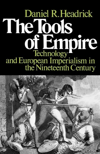 The Tools of Empire Technology and European Imperialism in the Nineteenth Century