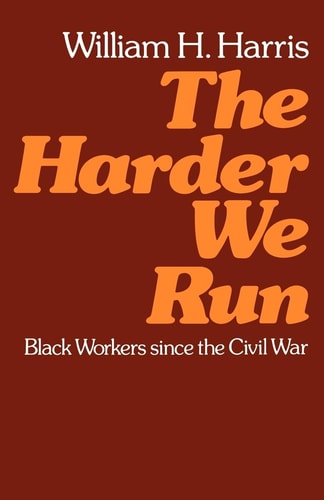The Harder We Run Black Workers Since the Civil War