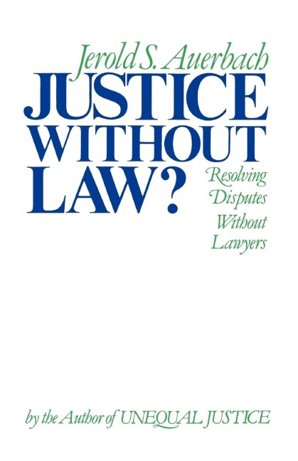 Justice Without Law?: Resolving Disputes Without Lawyers