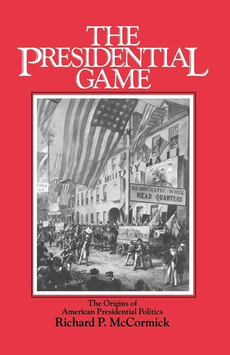 The Presidential Game The Origins of American Presidential Politics