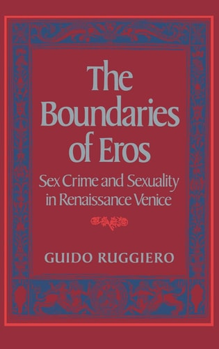 The Boundaries of Eros: Sex Crime and Sexuality in Renaissance Venice (Studies in the History of Sexuality)