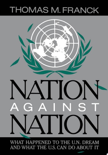 Nation Against Nation What Happened to the U.N. Dream and what the U.S. Can Do about it