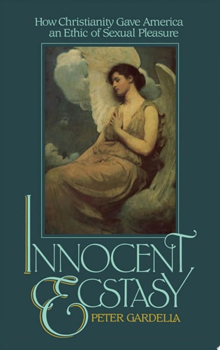 Innocent Ecstasy How Christianity Gave America an Ethic of Sexual Pleasure