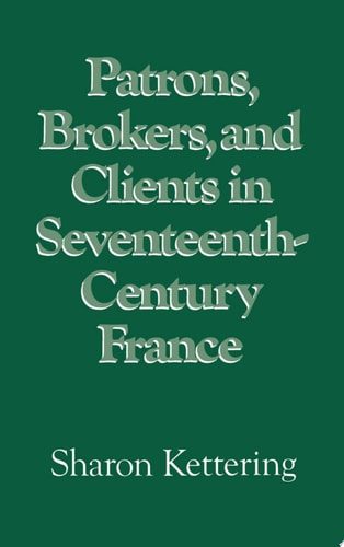 Patrons, Brokers, and Clients in Seventeenth-century France