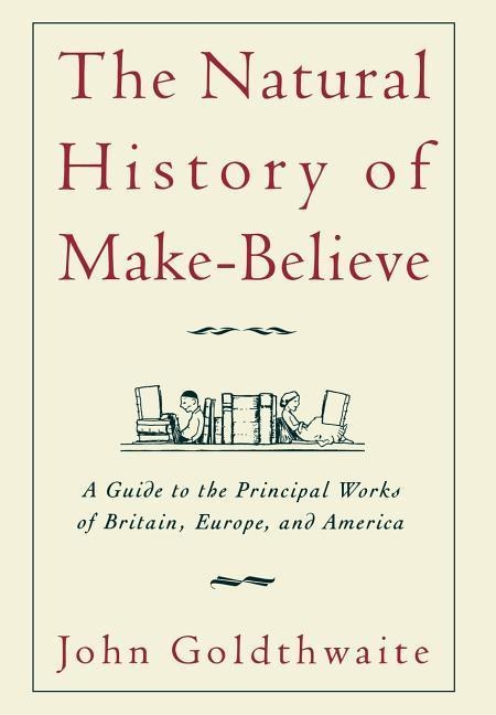 The Natural History of Make-Believe: A Guide to the Principal Works of Britain, Europe, and America