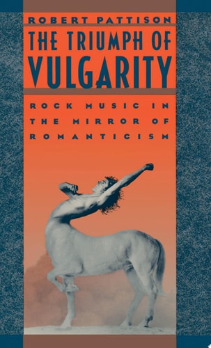 The Triumph of Vulgarity Rock Music in the Mirror of Romanticism